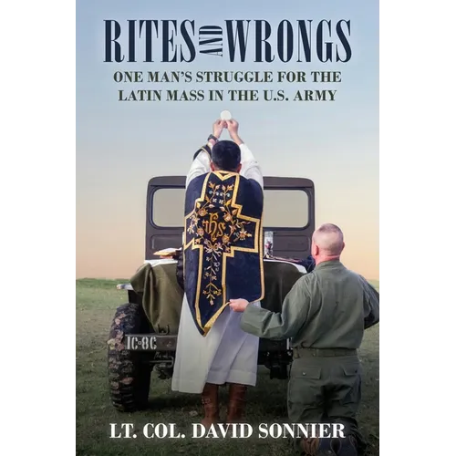 Rites and Wrongs: One Man's Struggle for the Latin Mass in the U.S. Army - Paperback