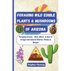 Foraging Wild Edible Plants & Mushrooms of Arizona - Paperback
