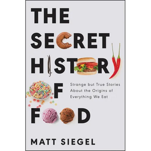 The Secret History of Food: Strange But True Stories about the Origins of Everything We Eat - Paperback