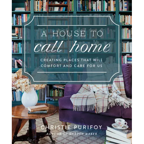 A House to Call Home: Creating Places That Will Comfort and Care for Us - Hardcover