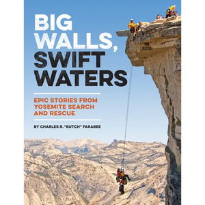 Big Walls, Swift Waters: Epic Stories from Yosemite Search and Rescue - Paperback