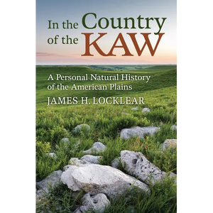 In the Country of the Kaw: A Personal Natural History of the American Plains - Hardcover