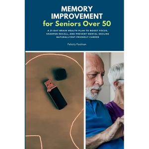 Memory Improvement for Seniors Over 50: A 21-Day Brain Health Plan to Boost Focus, Sharpen Recall, and Prevent Mental Decline Naturally - Paperback