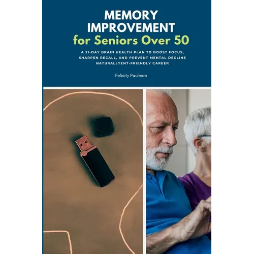 Memory Improvement for Seniors Over 50: A 21-Day Brain Health Plan to Boost Focus, Sharpen Recall, and Prevent Mental Decline Naturally - Paperback