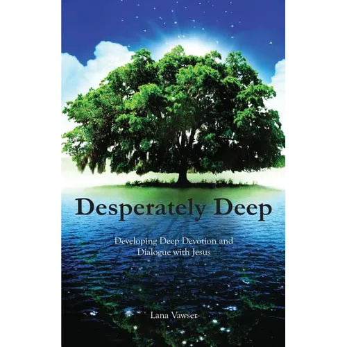 Desperately Deep: Developing Deep Devotion and Dialogue with Jesus - Paperback