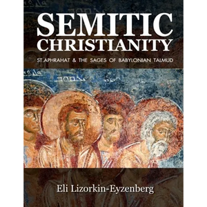 Semitic Christianity: St. Aphrahat & The Sages of Babylonian Talmud - Paperback