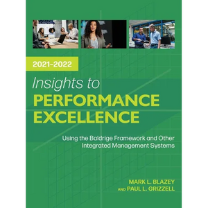 Insights to Performance Excellence 2021-2022: Using the Baldrige Framework and Other Integrated Management Systems - Paperback