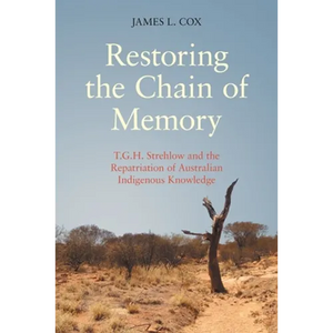 Restoring the Chain of Memory: T.G.H. Strehlow and the Repatriation of Australian Indigenous Knowledge - Paperback