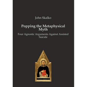 Popping the Metaphysical Myth: Four Agnostic Arguments Against Assisted Suicide - Paperback