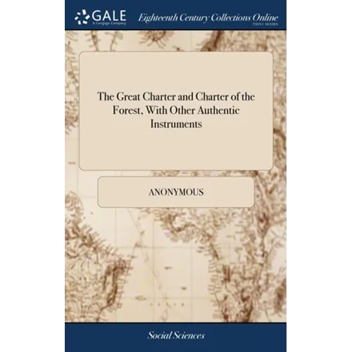 The Great Charter and Charter of the Forest, With Other Authentic Instruments: To Which is Prefixed an Introductory Discourse, Containing the History - Hardcover