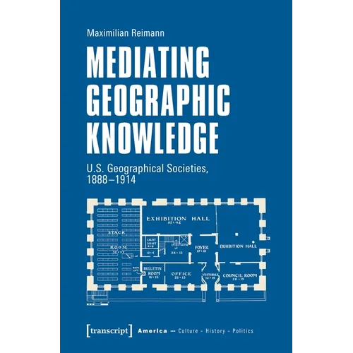 Mediating Geographic Knowledge: U.S. Geographical Societies, 1888-1914 - Paperback