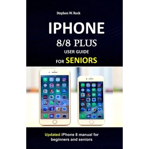 IPHONE 8/8 plus USER GUIDE FOR SENIORS: Updated iPhone 8 manual for beginners and seniors - Paperback