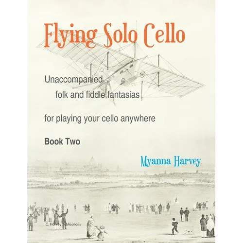 Flying Solo Cello, Unaccompanied Folk and Fiddle Fantasias for Playing Your Cello Anywhere, Book Two - Paperback