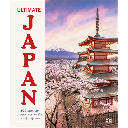 Ultimate Japan: 100 Must-Do Experiences for the Trip of a Lifetime - Hardcover