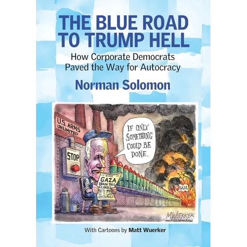 The Blue Road to Trump Hell: How Corporate Democrats Paved the Way for Autocracy - Paperback