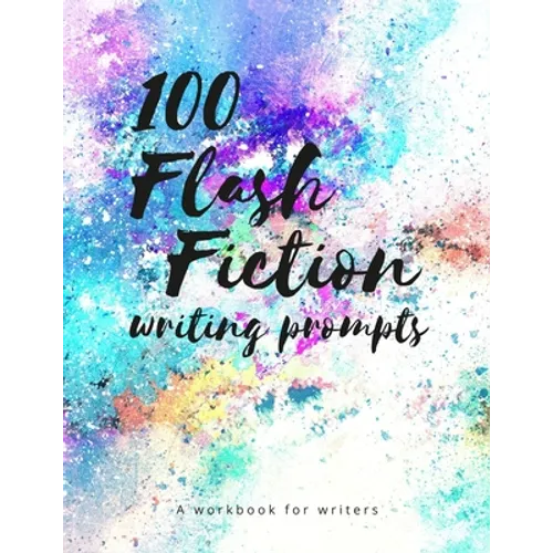 100 Flash Fiction Writing Prompts: A workbook for writers and authors of micro-fiction - Paperback