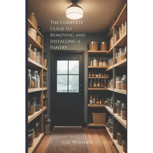 The Complete Guide to Removing and Installing a Pantry - Paperback