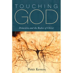 Touching God: Dementia and the Bodies of Christ - Hardcover