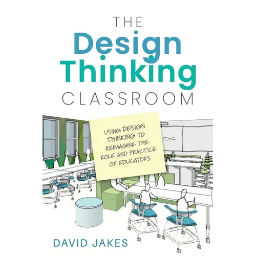 The Design Thinking Classroom: Using Design Thinking to Reimagine the Role and Practice of Educators - Paperback