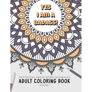 Yes I am a badass - Motivation Swear Words - Adult Coloring Book - Volume 1: Mandalas combines zendoodles, tribal patterns with curse words for a litt - Paperback