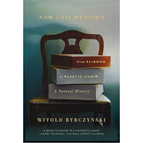 Now I Sit Me Down: From Klismos to Plastic Chair: A Natural History - Paperback