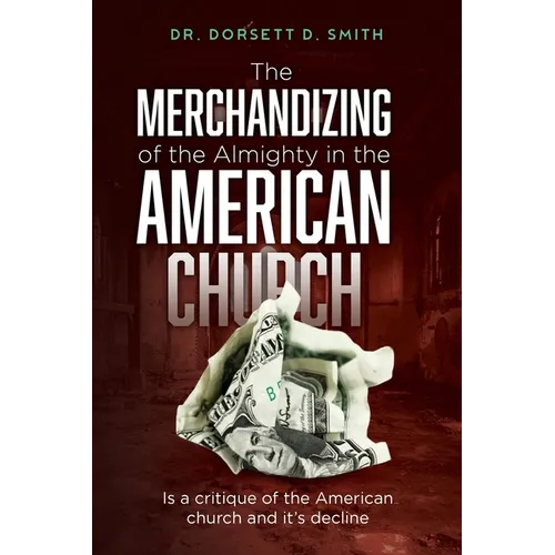 The Merchandizing of the Almighty in the American Church: Is a critique of the American church and it's decline - Paperback