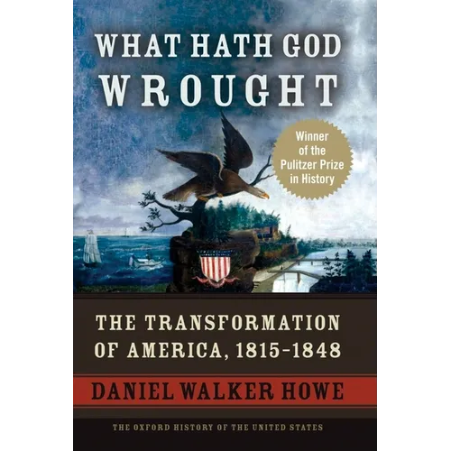 What Hath God Wrought: The Transformation of America, 1815-1848 - Hardcover