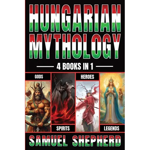 Hungarian Mythology: Gods, Spirits, Heroes, & Legends - Paperback