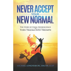 Never Accept Your New Normal: The Story of Using Neuroscience to Turn Trauma in Triumph - Paperback