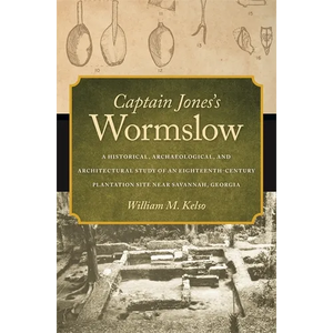 Captain Jones's Wormslow: A Historical, Archaeological, and Architectural Study of an Eighteenth-Century Plantation Site Near Savannah, Georgia - Paperback