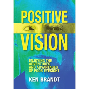Positive Vision: Enjoying the Adventures and Advantages of Poor Eyesight - Hardcover