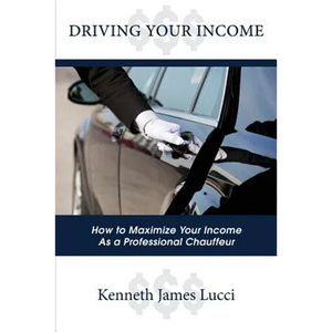 Driving Your Income: How to Maximize Your Income as a Professional Chauffeur - Paperback