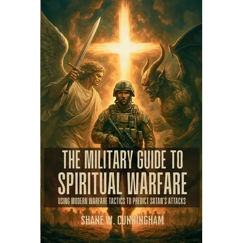 The Military Guide to Spiritual Warfare: Using Modern Warfare Tactics to Predict Satan's Attacks - Paperback