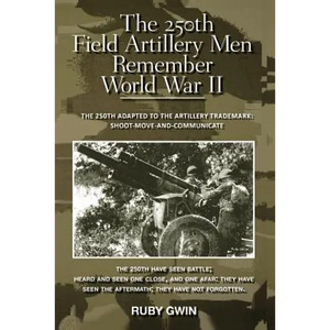 The 250th Field Artillery Men Remember World War II: The 250th Adapted to the Artillery Trademark: Shoot-Move-And-Communicate - Paperback