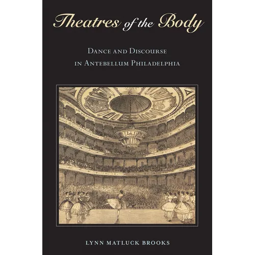 Theatres of the Body: Dance and Discourse in Antebellum Philadelphia - Paperback