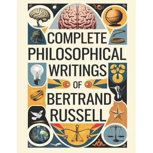 Complete Philosophical Writings of Bertrand Russell: Including The Problems of Philosophy, Mysticism and Logic, and Principles of Social Reconstructio - Paperback