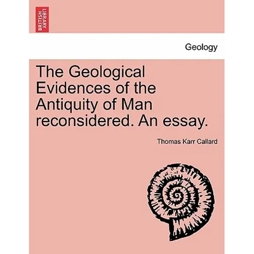 The Geological Evidences of the Antiquity of Man Reconsidered. an Essay. - Paperback