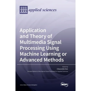 Application and Theory of Multimedia Signal Processing Using Machine Learning or Advanced Methods - Hardcover