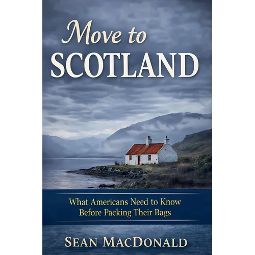 Move To Scotland: What Americans Need to Know Before Packing Their Bags - Paperback
