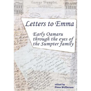 Letters to Emma: Early Oamaru through the eyes of the Sumpter family - Paperback