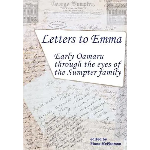 Letters to Emma: Early Oamaru through the eyes of the Sumpter family - Paperback
