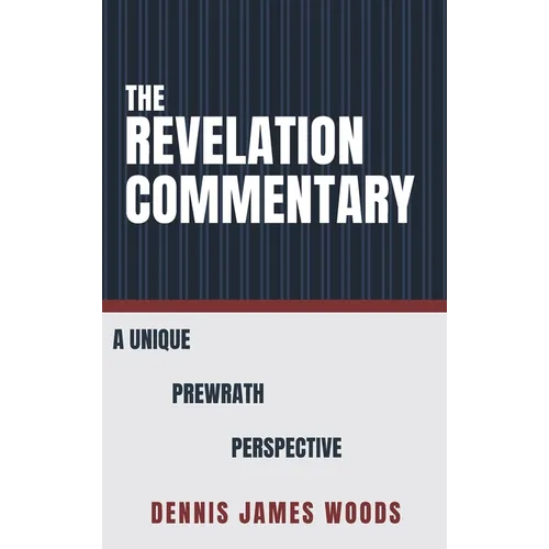 The Revelation Commentary: A Unique Prewrath Perspective - Hardcover
