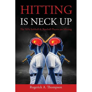 Hitting Is Neck Up: The 90% Baseball and Softball Players are Missing - Paperback