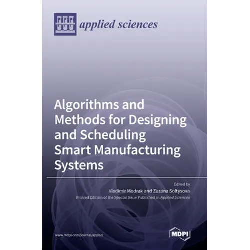 Algorithms and Methods for Designing and Scheduling Smart Manufacturing Systems - Hardcover