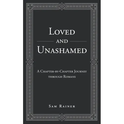 Loved and Unashamed: A Chapter-by-Chapter Journey through Romans - Paperback