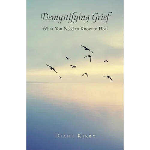 Demystifying Grief: What You Need to Know to Heal - Paperback