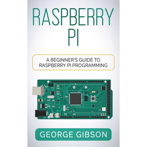 Raspberry Pi: A Beginner's Guide to Raspberry Pi Programming - Hardcover