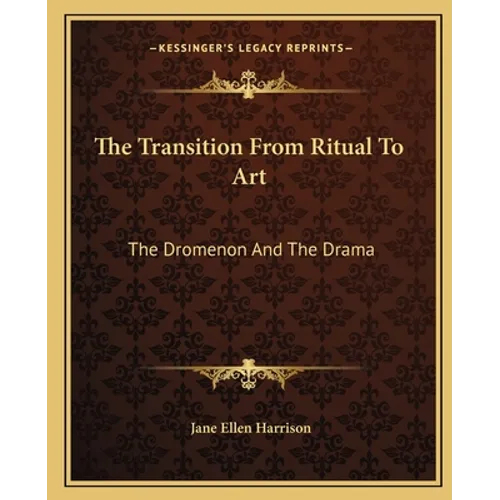 The Transition From Ritual To Art: The Dromenon And The Drama - Paperback