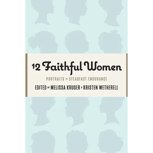 12 Faithful Women: Portraits of Steadfast Endurance - Paperback