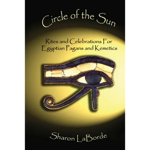 Circle of the Sun: Rites and Celebrations for Egyptian Pagans and Kemetics - Paperback